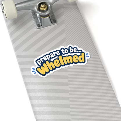 Prepare to be Whelmed sticker