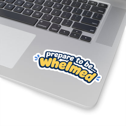 Prepare to be Whelmed sticker